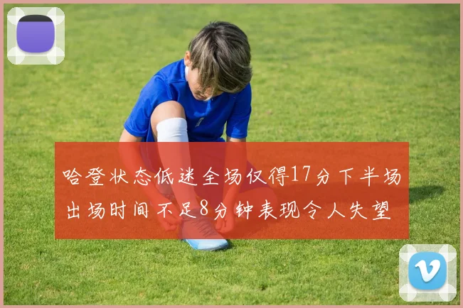 哈登状态低迷全场仅得17分下半场出场时间不足8分钟表现令人失望